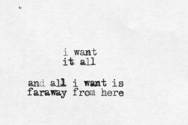 i want it all and all i want is faraway from here