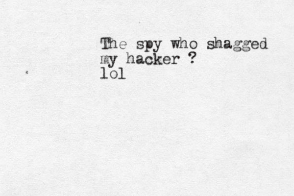 The spy who shagged my hacker ? lol