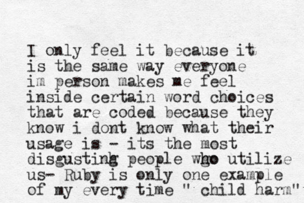 I only feel it because it is the same way everyone im person makes me feel inside certain word choices that are coded because they know i dont know what their usage is - its the most disgustinh g people wgo h ho utilize us- Ruby is only one example of my every time " child harm" 