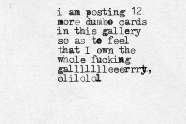 it am posting 12 more dumbo cards in this gallery so as to feel that I own the whole fucking gallllllleeerrrt y y, olilolol