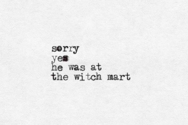 sorry yes he was at the witch mart 