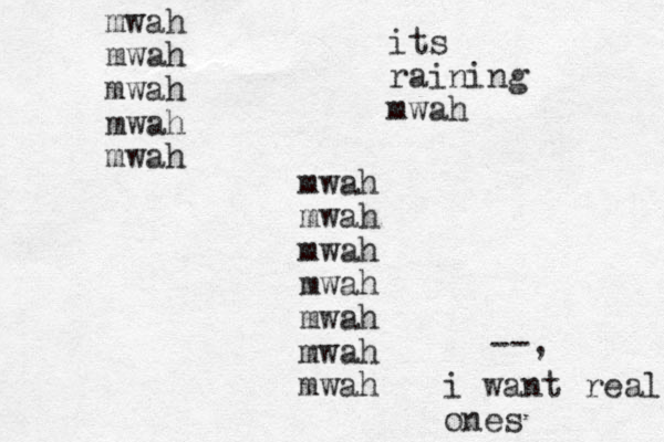 mwah mwah mwah mwah mwah mwah mwah mwah mwah mwah mwah mwah its raining mwah --, i want real ones