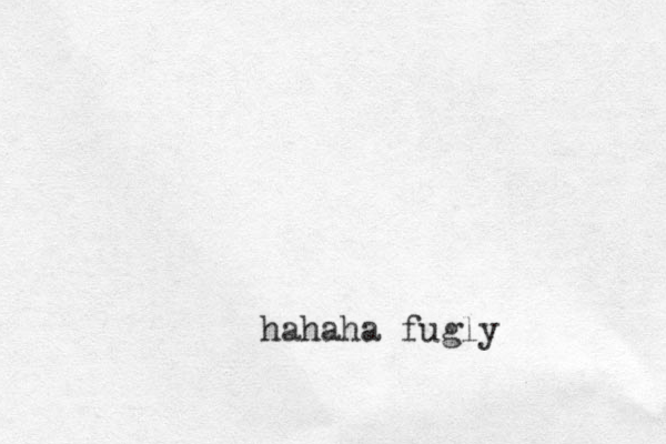 hahaha fugly