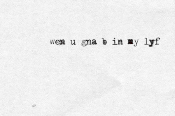 wen u gna b in my lyf 