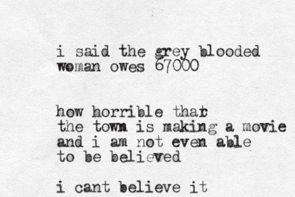 i said the grey blooded woman owes 67000 how horrible thar t the town is making a movie and i am not even able to be believed i cant believe it
