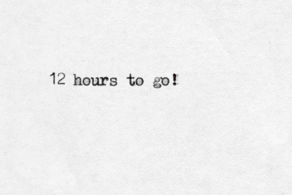 12 hours to go!