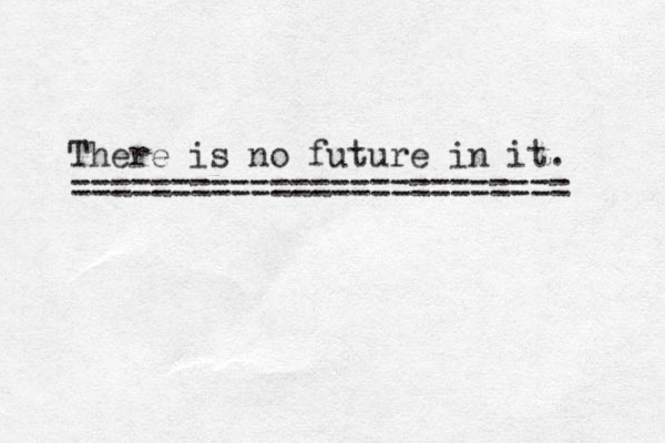 There is no future in it. ========================= 