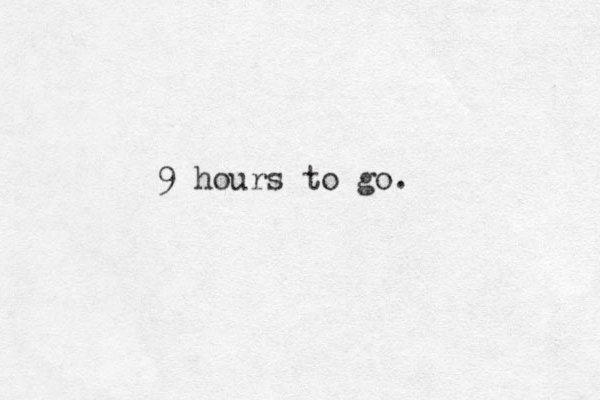 9 hours to go.