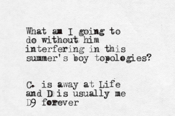 What am I going to do without him interfering in this summer's boy topologies? C. is away at Life and D is usually me D9 forever