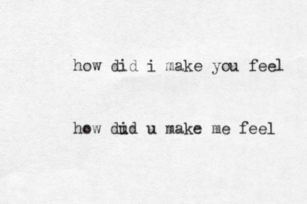 how did i make you feel how dud i u make me feel 