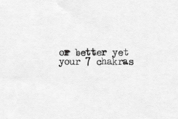 or better yet your 7 chakras