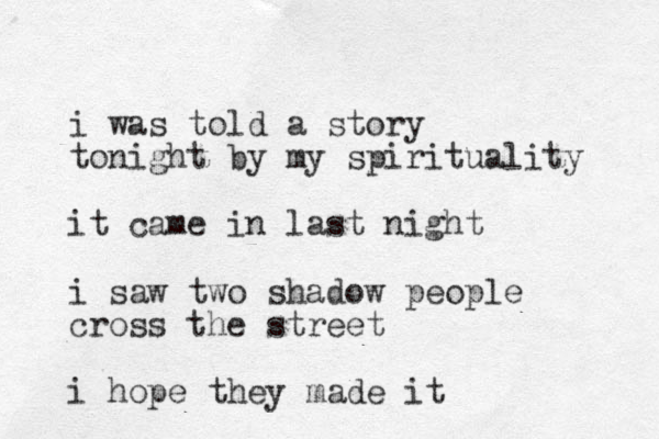 i was told a story tonight by my spirituality it came in last night i saw two shadow people cross the street i hope they made it