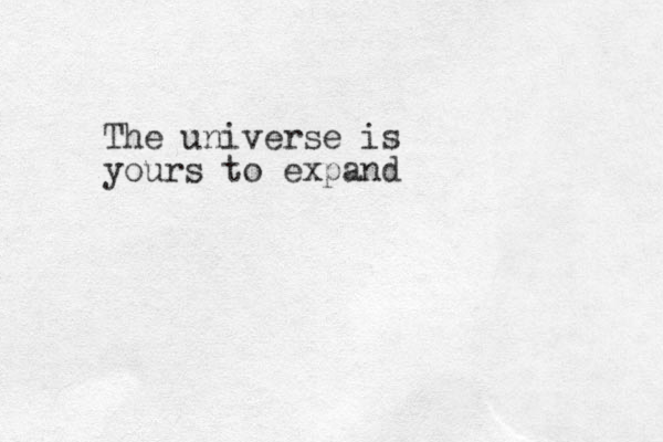 The universe is yours to expand 