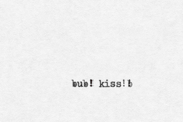 bub ! kiss b ! !