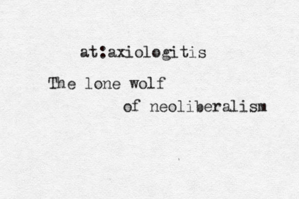 at:axiologitis The lone wolf of neoliberalism 