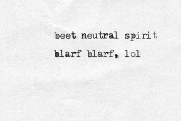 beet neutral spirit blarf blarf, lol 