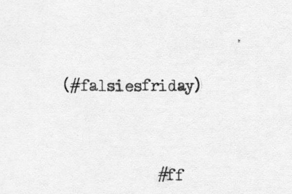 #ff (#falsiesfriday) 