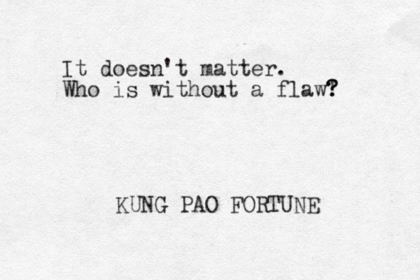 It doesn't matter. Who is without a flaw! ? ? KUNG PAO FORTUNE