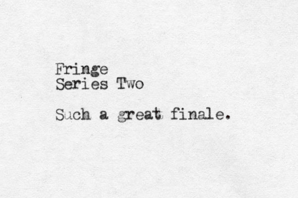 Fringe Series Two Such a great finale. 