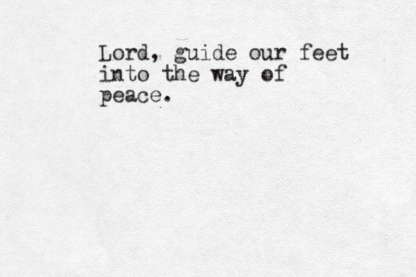 Lord, guide our feet into the way of peace. 