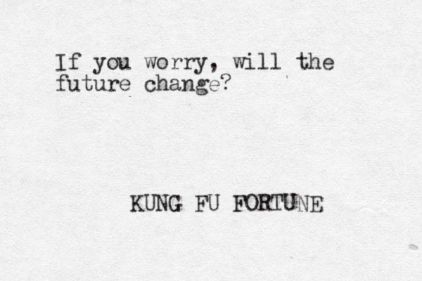 If you worry, will the future change? KUNG FU FORTUNE