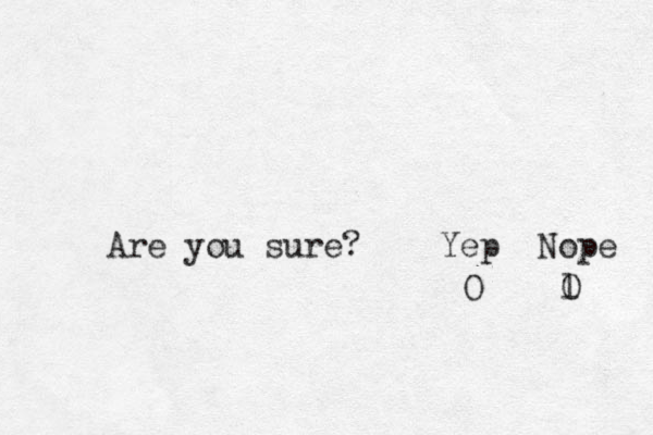 Are you sure? Yep Nope O l O 