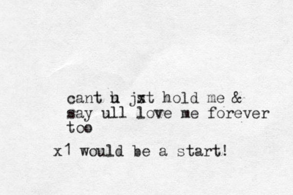 cant h u jx st hold me & say ull love me forever too . x1 would be a start!
