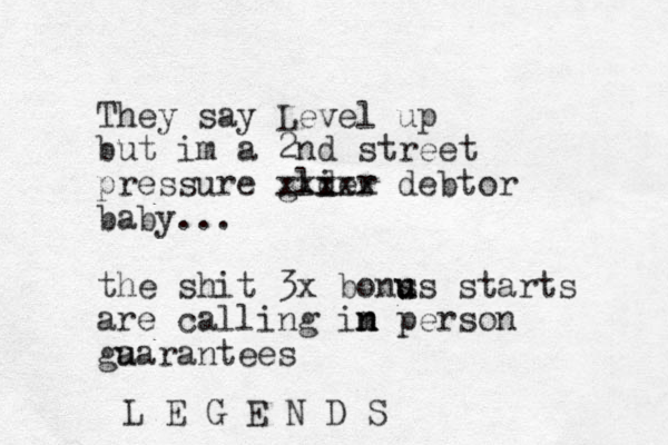They say Level up but im a 2nd street pressure glder i xxxxx debtor baby... the shit 3x bons u us starts are calling im n n person ga uarantees L E G E N D S