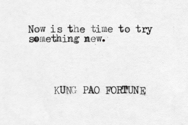 Now is the time to try something new. KUNG PAO FORTUNE