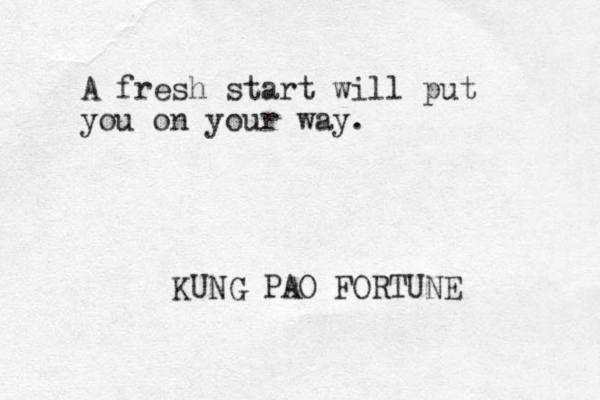 A fresh start will put you on your way. KUNG PAO FORTUNE