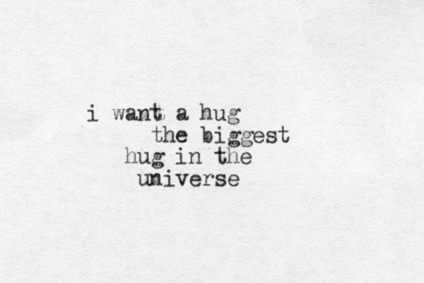i want a hug the biggest hug in the universe