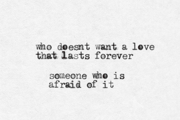 who doesnt want a love that lasts forever someone who is afraid of it