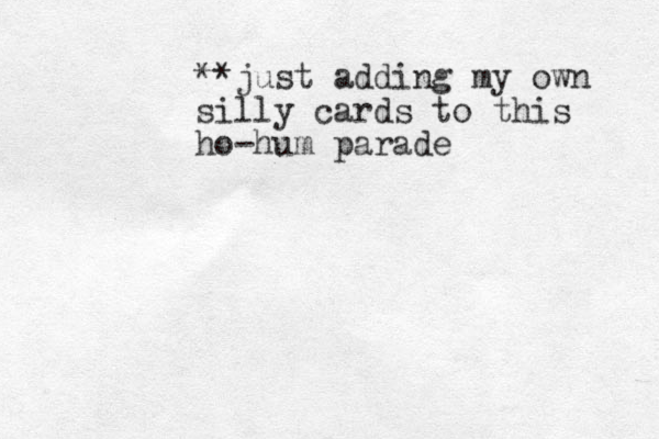 **just adding my own silly cards to this ho-hum parade
