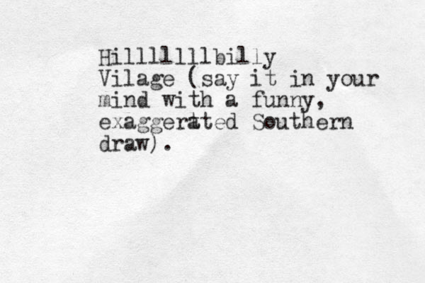 Hilllllllbilly Vilage (say it in your mind with a funny, exaggert ated Southern draw).