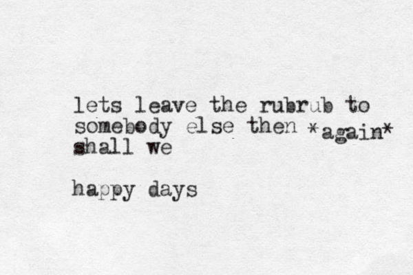 lets leave the rubrub to somebody else then shall we happy days *again* 
