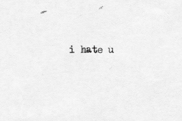 i hate u