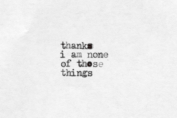 thanks i am none of those things