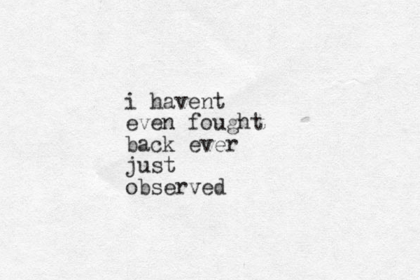 i havent even fought back ever just observed 