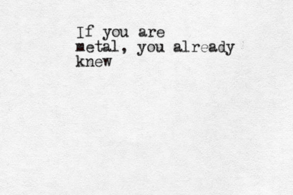 If you are metal, you already knew