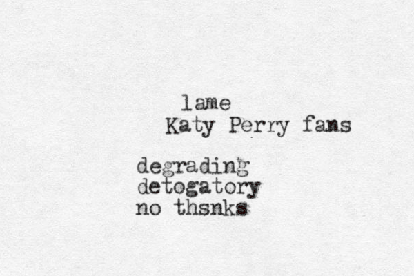 lame degrading detogatory no thsnks Katy Perry fans 