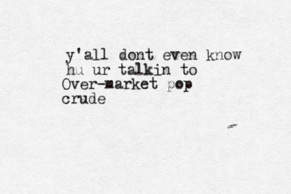 y'all dont even know hu ur talkin to Over-market pop crude 