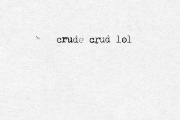 crude crud lol