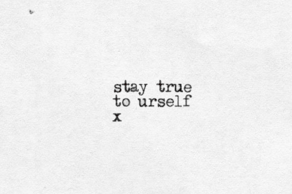 stay true u to urself x