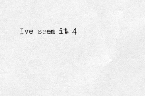 Ive seen it 4 
