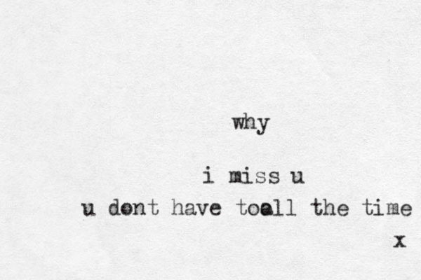 i miss u x u dont have too all the time why