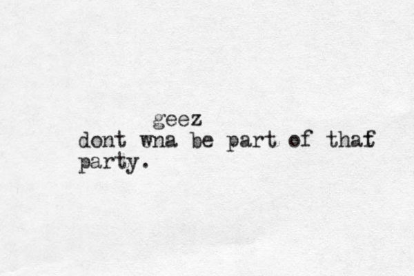 geez dont ena w be part of thaf t party.