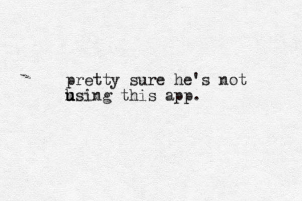 pretty sure he's not hsing this app. u u 