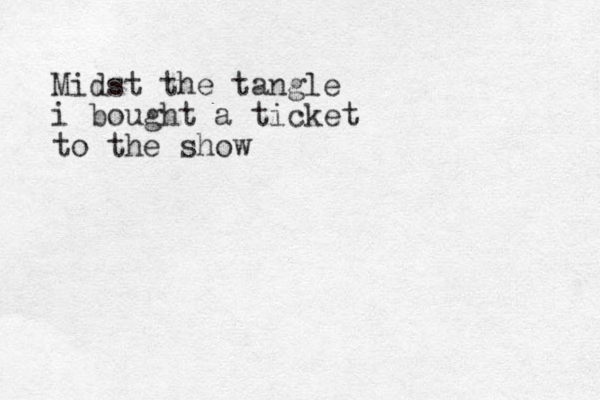 Midst the tangle i bought a ticket to the show
