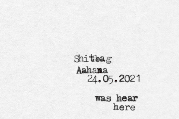 Aahana 24.05.2021 Shitbag was hear here