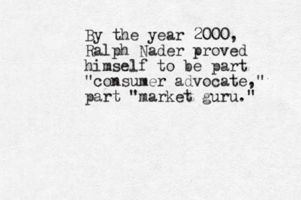 By the year 2000, Ralph Nader proved himself to be part "consumer advocate, " part "market guru." 